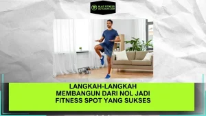 Langkah-Langkah Membangun Dari Nol Jadi Fitness Spot yang Sukses