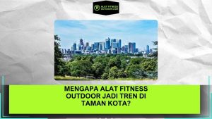 Mengapa Alat Fitness Outdoor Jadi Tren di Taman Kota