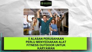 5 Alasan Perusahaan Perlu Menyediakan Alat Fitness Outdoor untuk Karyawan
