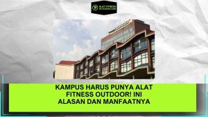 Kampus Harus Punya Alat Fitness Outdoor! Ini Alasan dan Manfaatnya