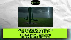 Alat Fitness Outdoor Anti Badai Bagaimana Alat Fitness Dapat Bertahan dalam Cuaca Ekstrem
