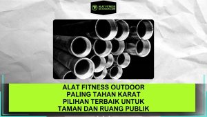 Alat Fitness Outdoor Paling Tahan Karat Pilihan Terbaik untuk Taman dan Ruang Publik