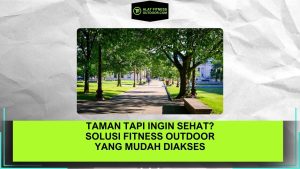 Taman Tapi Ingin Sehat Solusi Fitness Outdoor yang Mudah Diakses