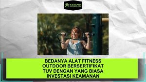 Bedanya Alat Fitness Outdoor Bersertifikat TUV dengan yang Biasa Investasi Keamanan