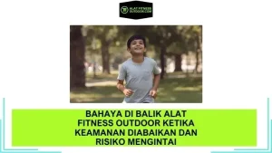 Bahaya Tersembunyi di Balik Alat Fitness Outdoor Ketika Keamanan Diabaikan dan Risiko Mengintai Pengguna