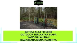 Ketika Alat Fitness Outdoor Terlantar Siapa yang Salah dan Bagaimana menanganinya