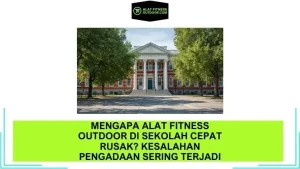 Mengapa Alat Fitness Outdoor di Sekolah Cepat Rusak Kesalahan Pengadaan yang Sering Terjadi dan Cara Mengatasinya