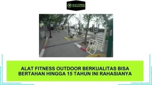 Alat Fitness Outdoor Berkualitas Bisa Bertahan Hingga 15 Tahun Ini Rahasianya