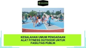 Kesalahan Umum Pengadaan Alat Fitness Outdoor untuk Fasilitas Publik