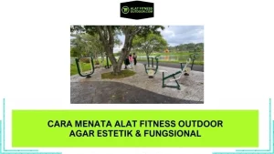 Cara Menata Alat Fitness Outdoor agar Estetik & Fungsional
