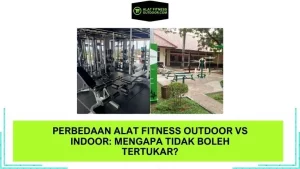 Perbedaan Alat Fitness Outdoor vs Indoor: Mengapa Tidak Boleh Tertukar?