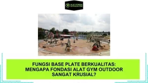 Fungsi Base Plate Berkualitas: Mengapa Fondasi Alat Gym Outdoor Sangat Krusial?