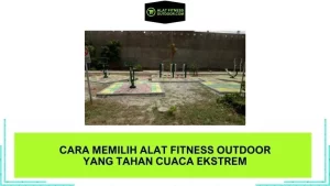 Cara Memilih Alat Fitness Outdoor yang Tahan Cuaca Ekstrem