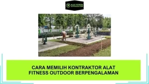 Cara Memilih Kontraktor Alat Fitness Outdoor Berpengalaman