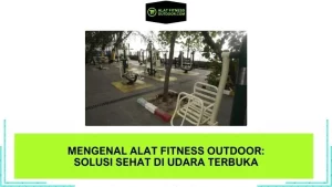 Mengenal Alat Fitness Outdoor Solusi Sehat di Udara Terbuka