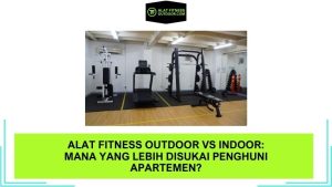 Alat Fitness Outdoor vs Indoor Mana yang Lebih Disukai Penghuni Apartemen