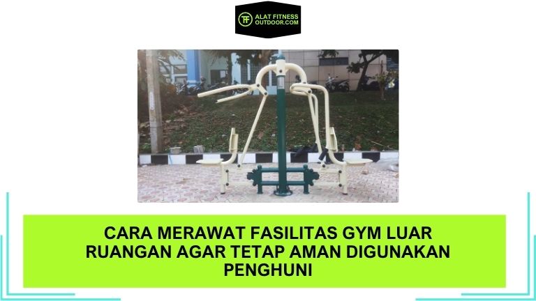 Cara Merawat Fasilitas Gym Luar Ruangan agar Tetap Aman Digunakan Penghuni