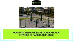 Panduan Memeriksa Kelayakan Alat Fitness di Fasilitas Publik