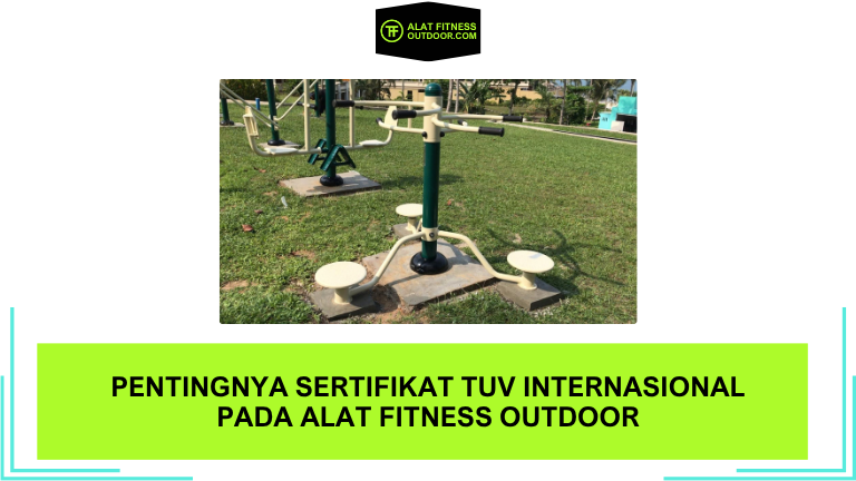 Pentingnya Sertifikat TUV Internasional pada Alat Fitness Outdoor