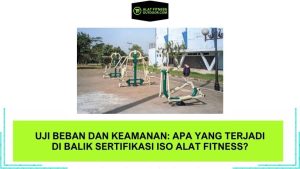 Uji Beban dan Keamanan Apa yang Terjadi di Balik Sertifikasi ISO Alat Fitness